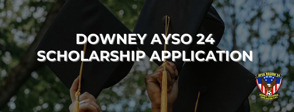 Downey AYSO Region 24 Scholarship Application